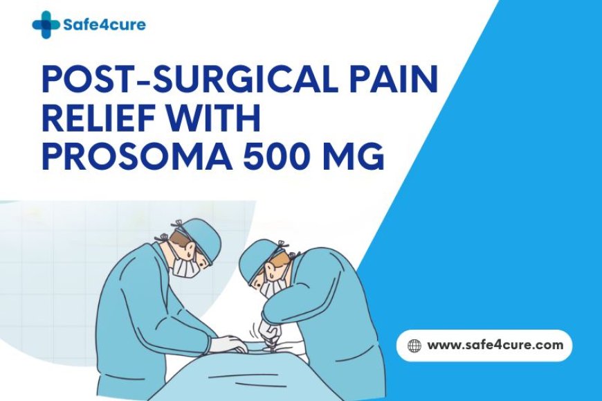 Why Prosoma 500 Is Doctors' Choice for Post-Surgery Relief
