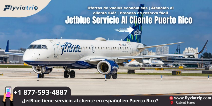 JetBlue Servicio al Cliente Puerto Rico: Atención de Calidad para tus Viajes