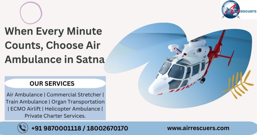 When Every Minute Counts, Choose Air Ambulance in Satna