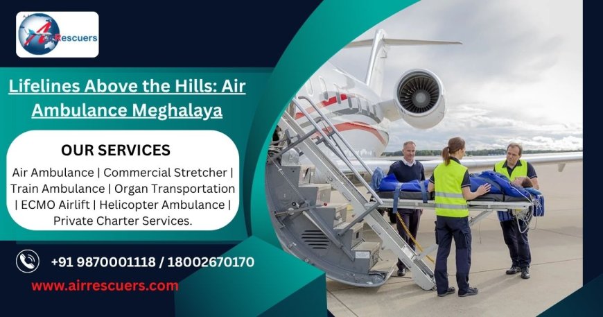 Lifelines Above the Hills: Air Ambulance Meghalaya