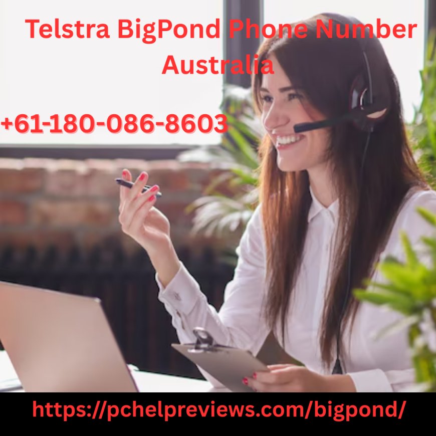 Telstra Bigpond Phone Number Australia +61-180-086-8603 – Reliable Independent Support for Your Telstra Bigpond Services